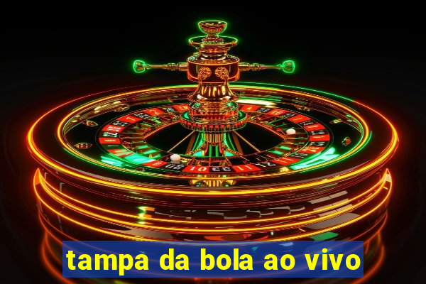 tampa da bola ao vivo